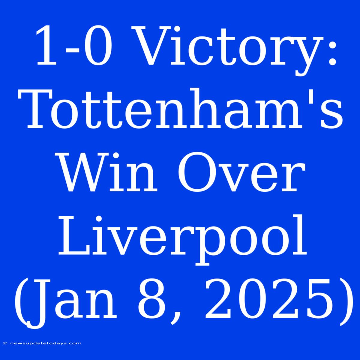 1-0 Victory: Tottenham's Win Over Liverpool (Jan 8, 2025)