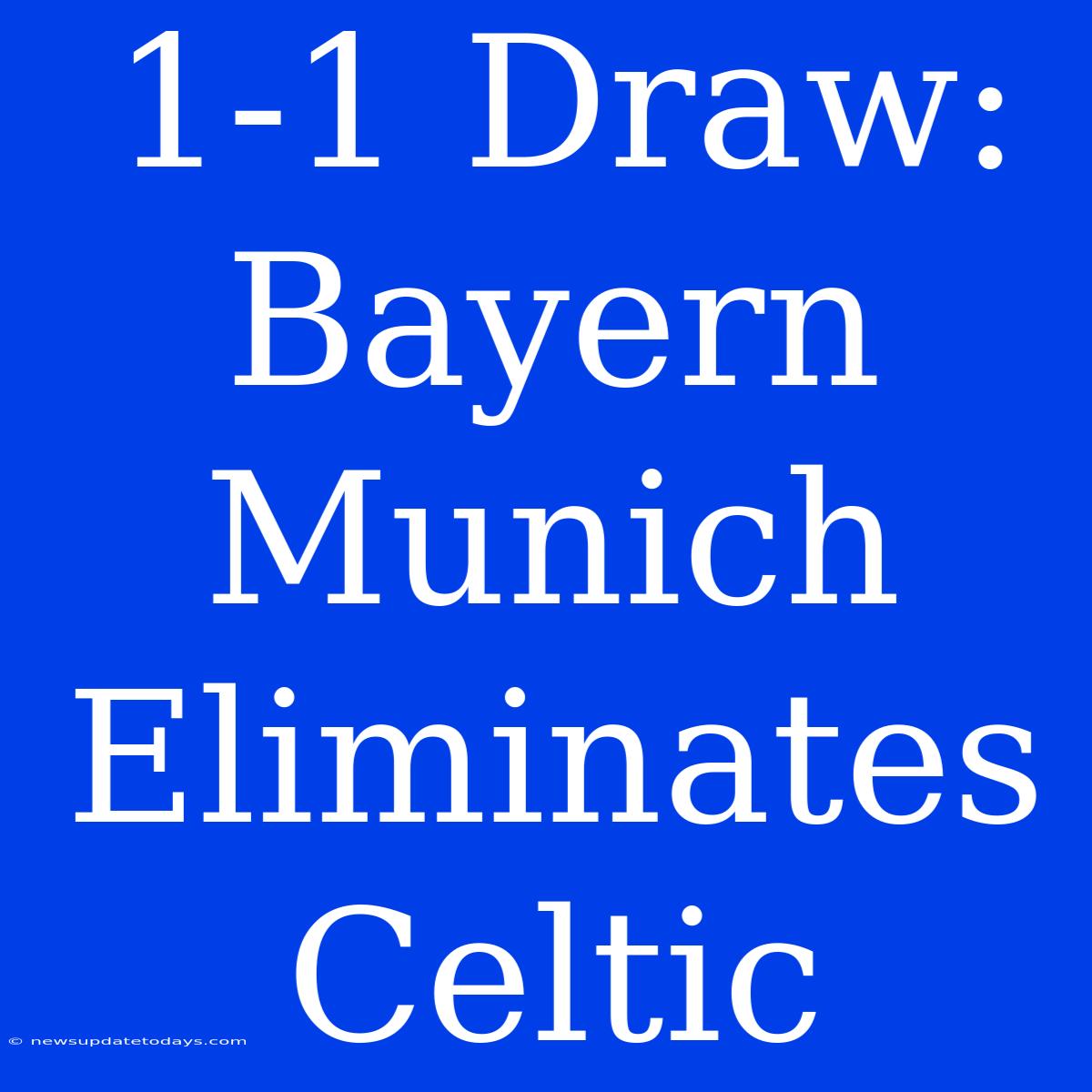 1-1 Draw: Bayern Munich Eliminates Celtic