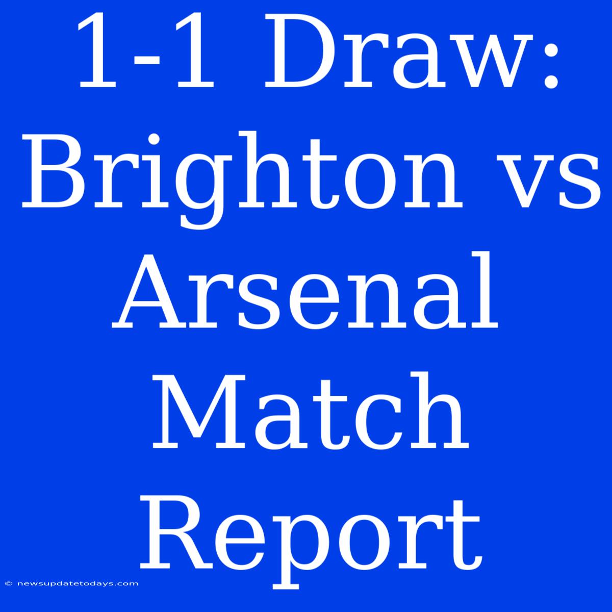 1-1 Draw: Brighton Vs Arsenal Match Report