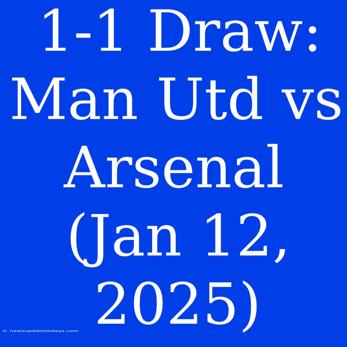 1-1 Draw: Man Utd Vs Arsenal (Jan 12, 2025)