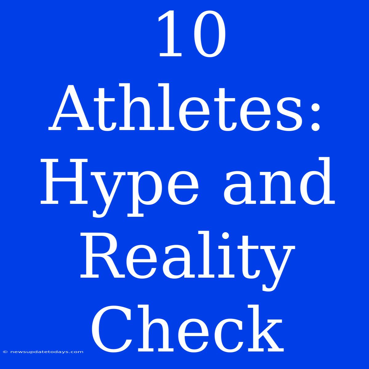 10 Athletes: Hype And Reality Check