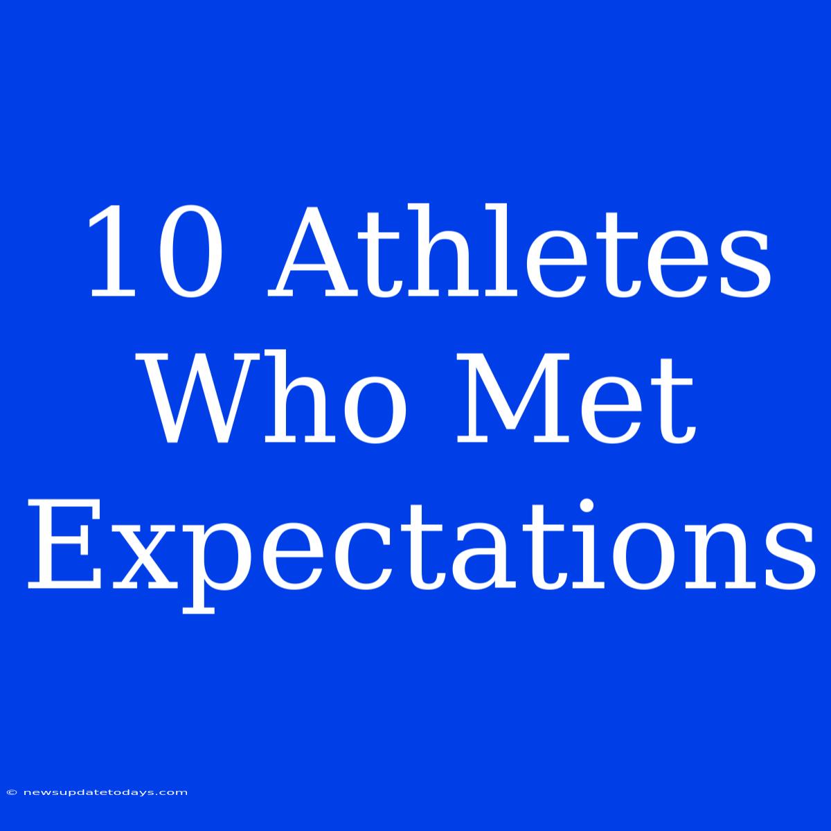 10 Athletes Who Met Expectations