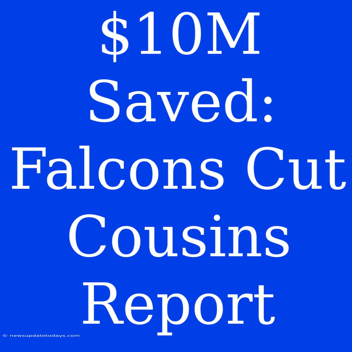 $10M Saved: Falcons Cut Cousins Report