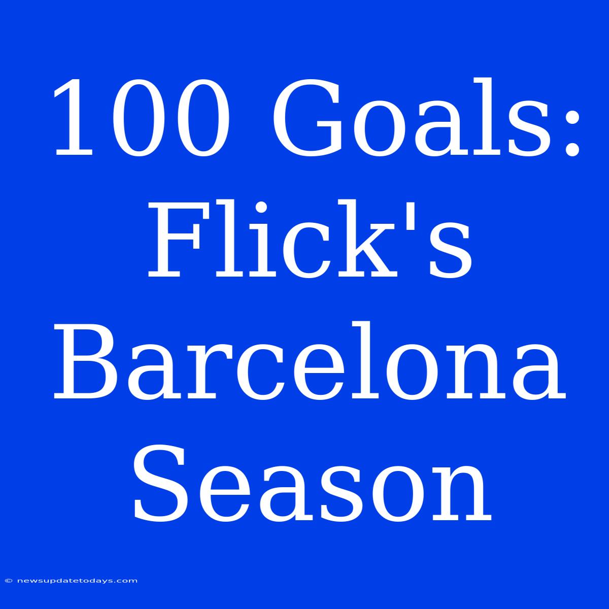 100 Goals: Flick's Barcelona Season