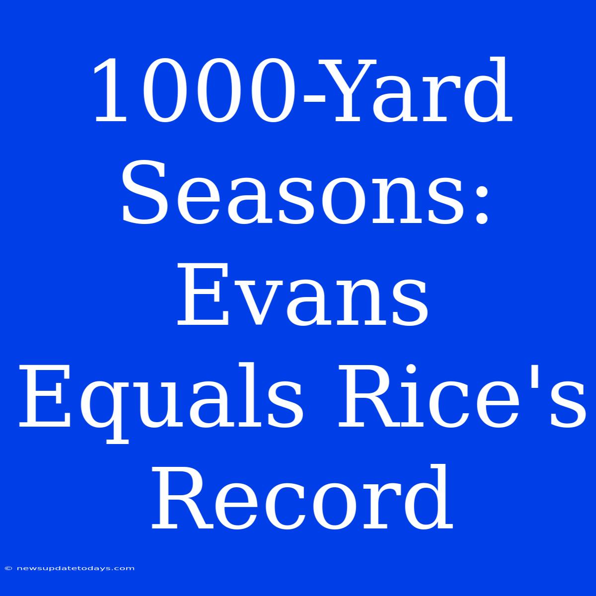 1000-Yard Seasons: Evans Equals Rice's Record