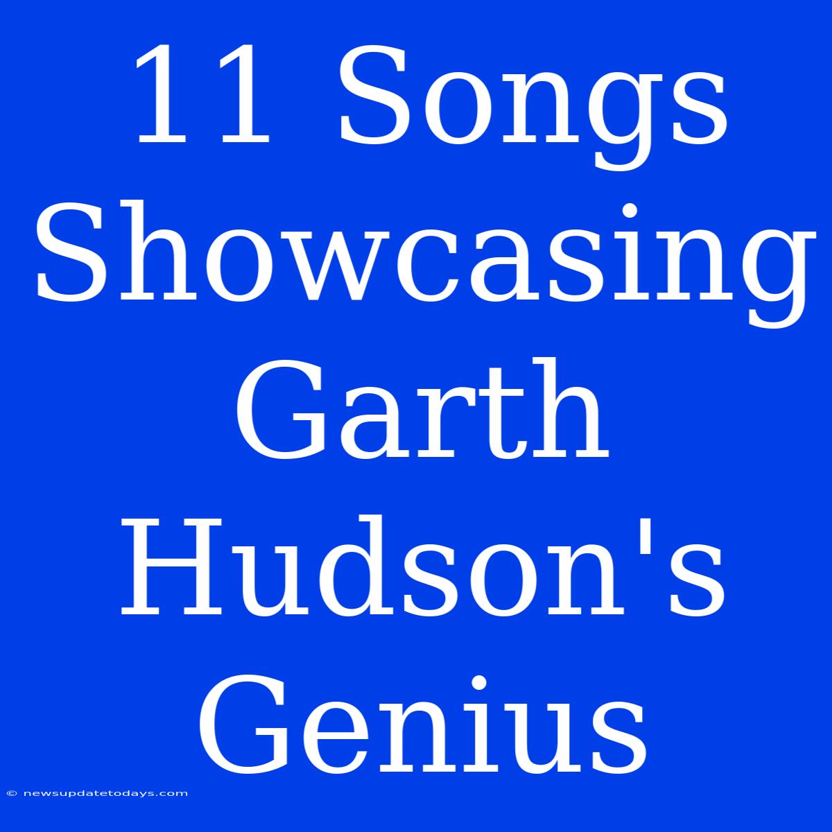 11 Songs Showcasing Garth Hudson's Genius