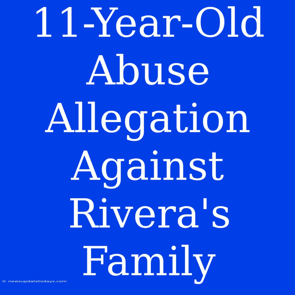 11-Year-Old Abuse Allegation Against Rivera's Family