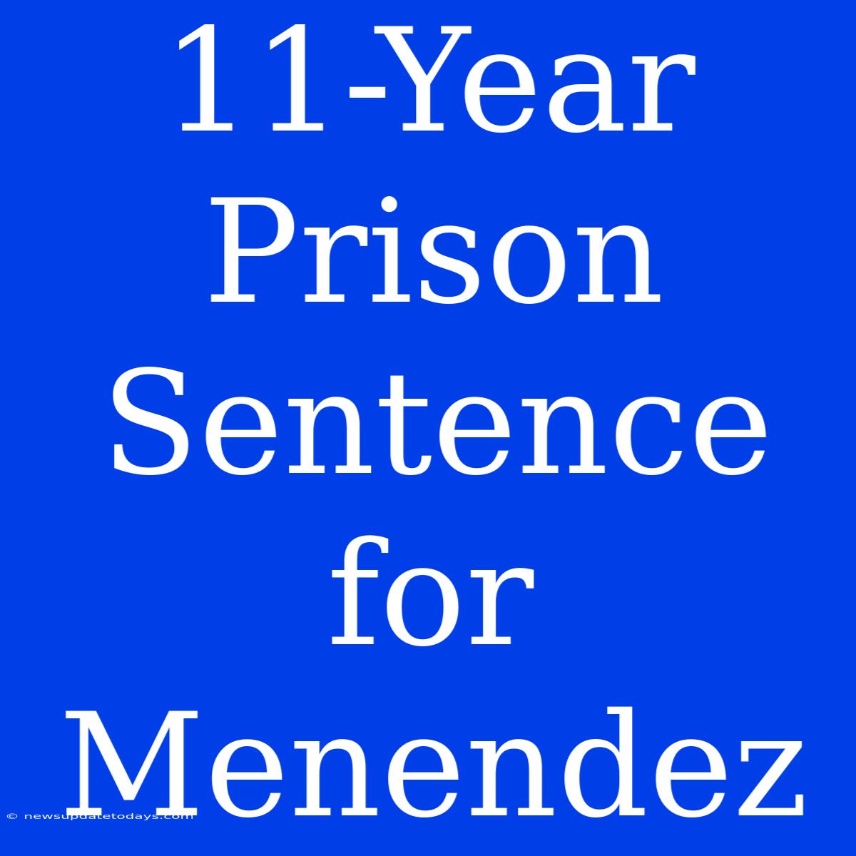 11-Year Prison Sentence For Menendez