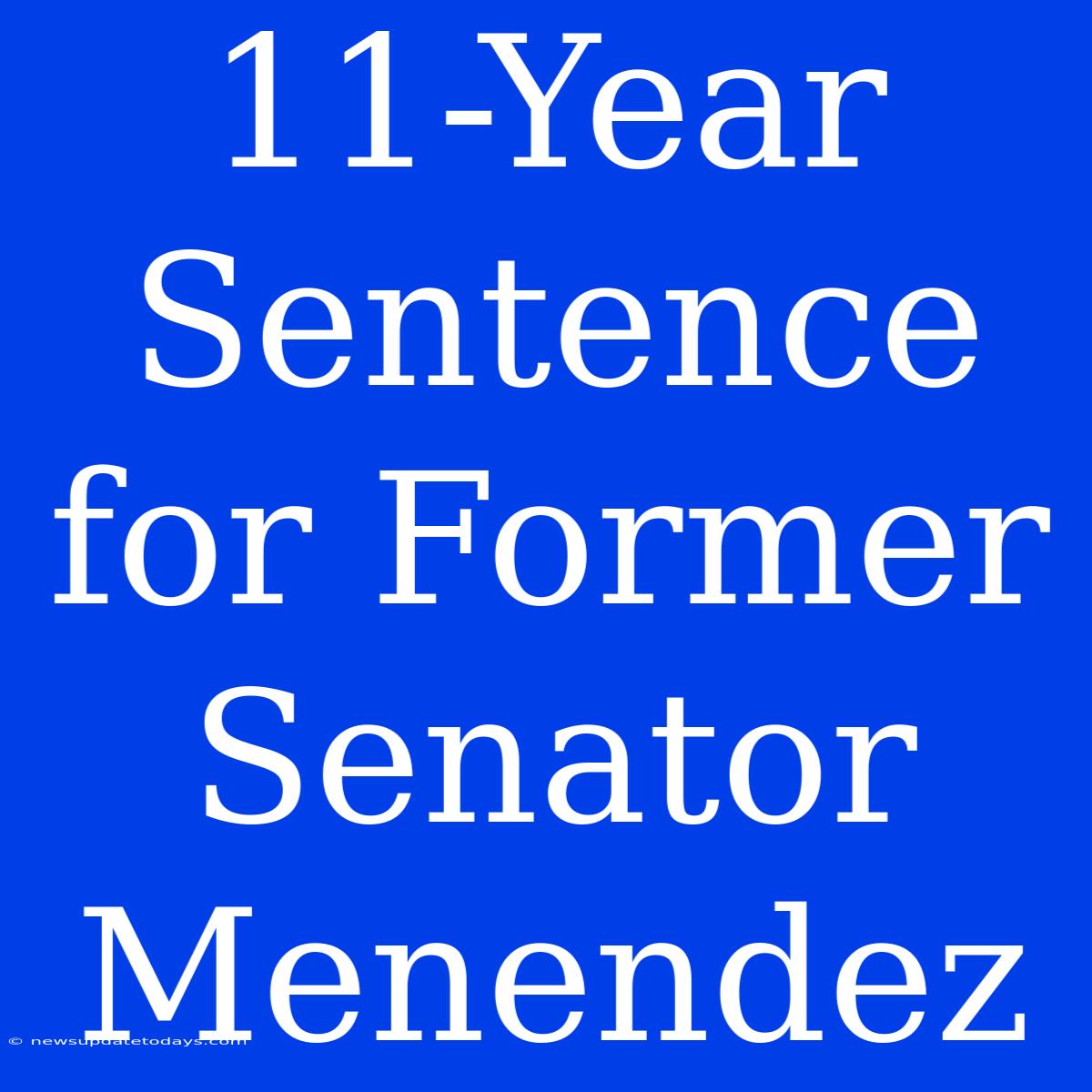 11-Year Sentence For Former Senator Menendez