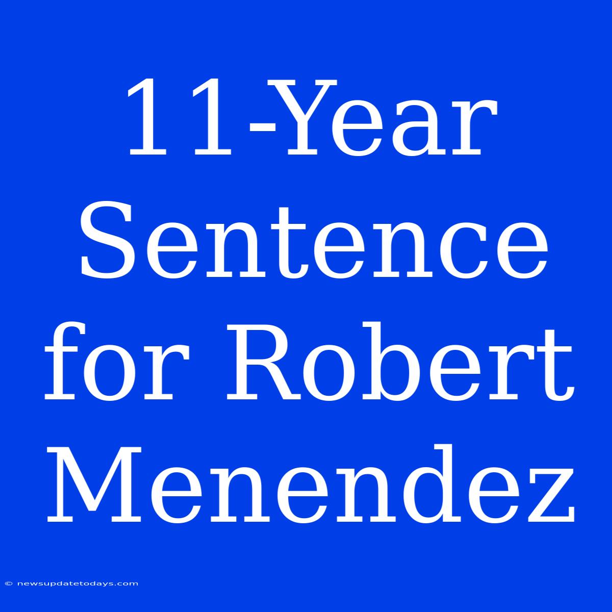 11-Year Sentence For Robert Menendez