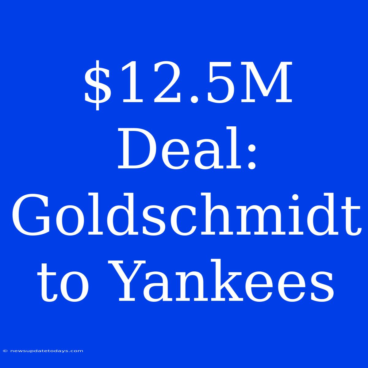 $12.5M Deal: Goldschmidt To Yankees