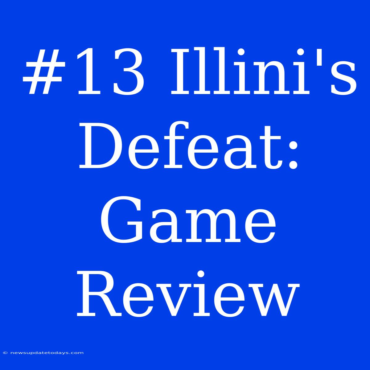 #13 Illini's Defeat:  Game Review