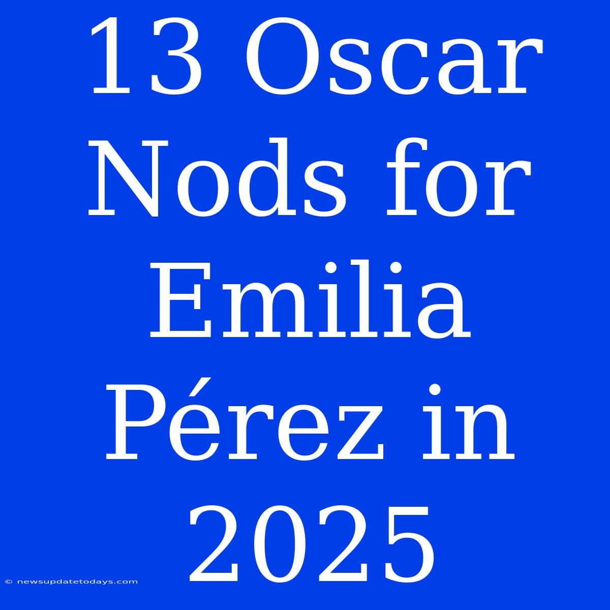 13 Oscar Nods For Emilia Pérez In 2025