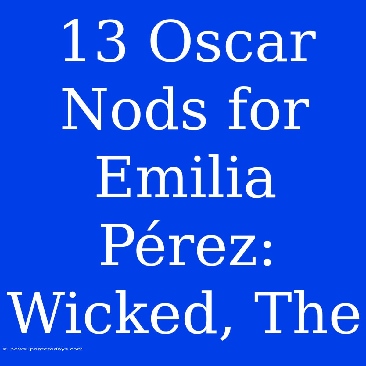 13 Oscar Nods For Emilia Pérez: Wicked, The