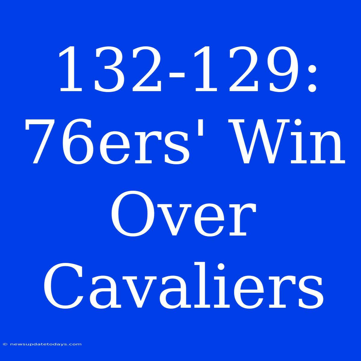 132-129: 76ers' Win Over Cavaliers