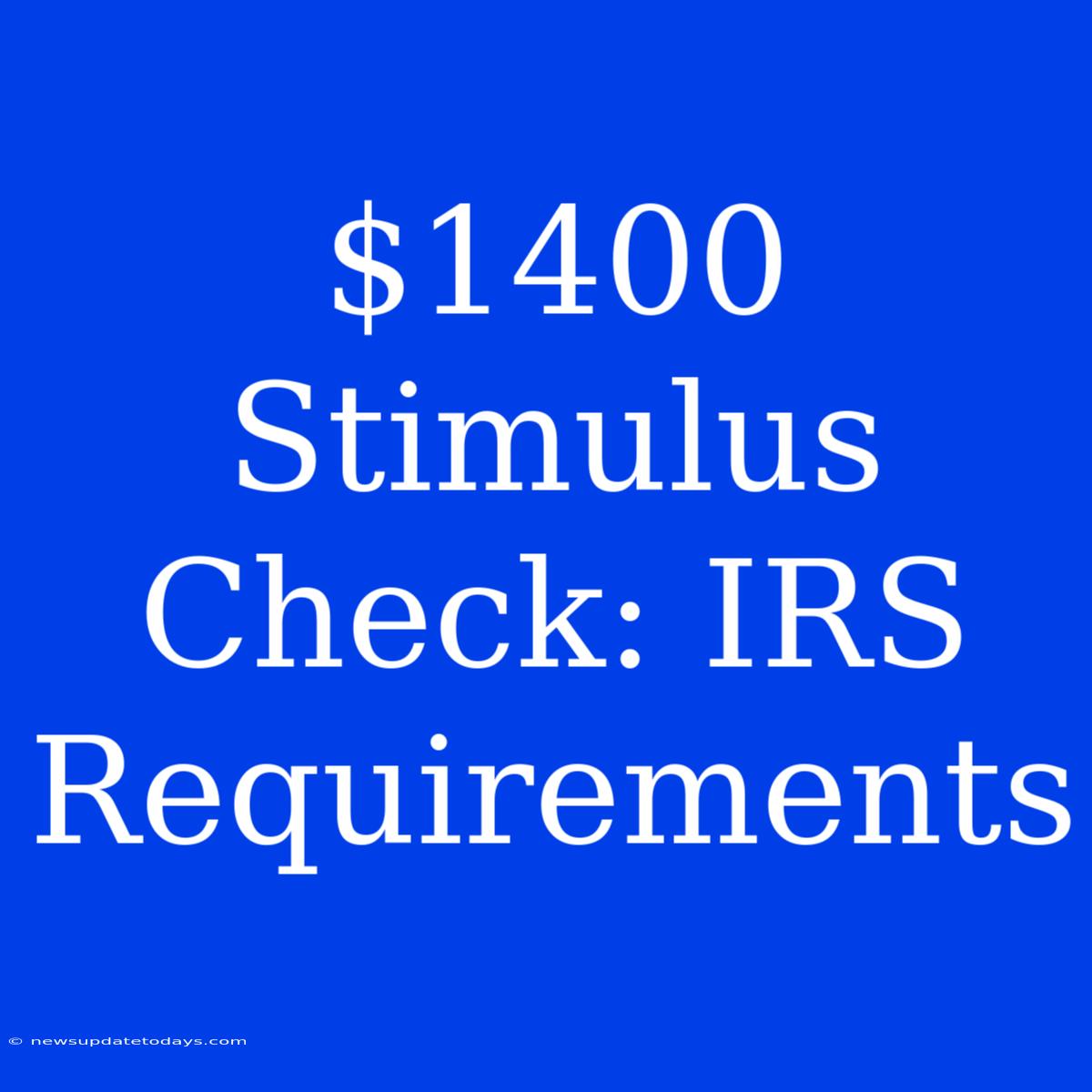 $1400 Stimulus Check: IRS Requirements