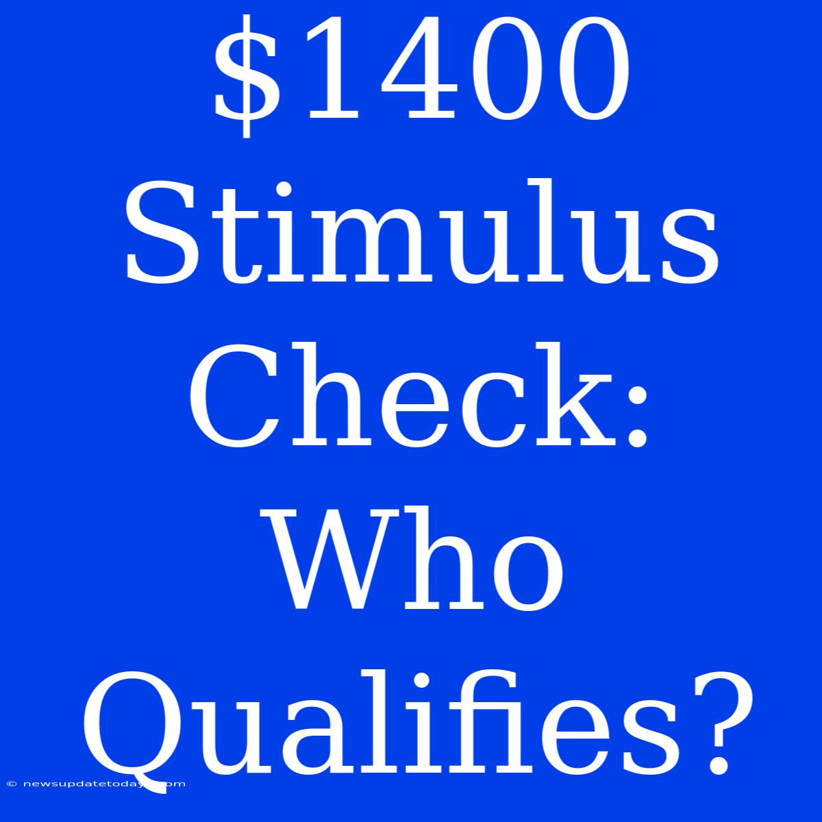 $1400 Stimulus Check: Who Qualifies?