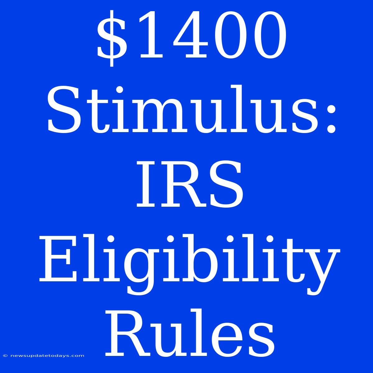 $1400 Stimulus: IRS Eligibility Rules