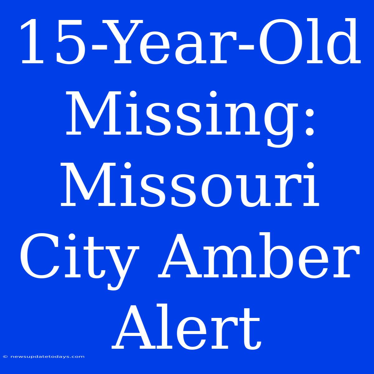 15-Year-Old Missing: Missouri City Amber Alert