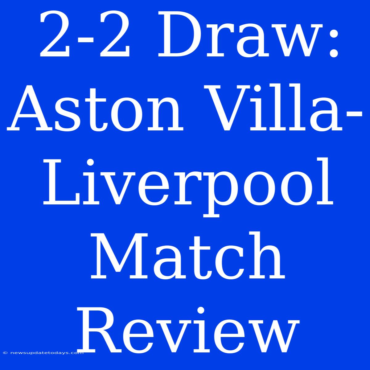 2-2 Draw: Aston Villa-Liverpool Match Review