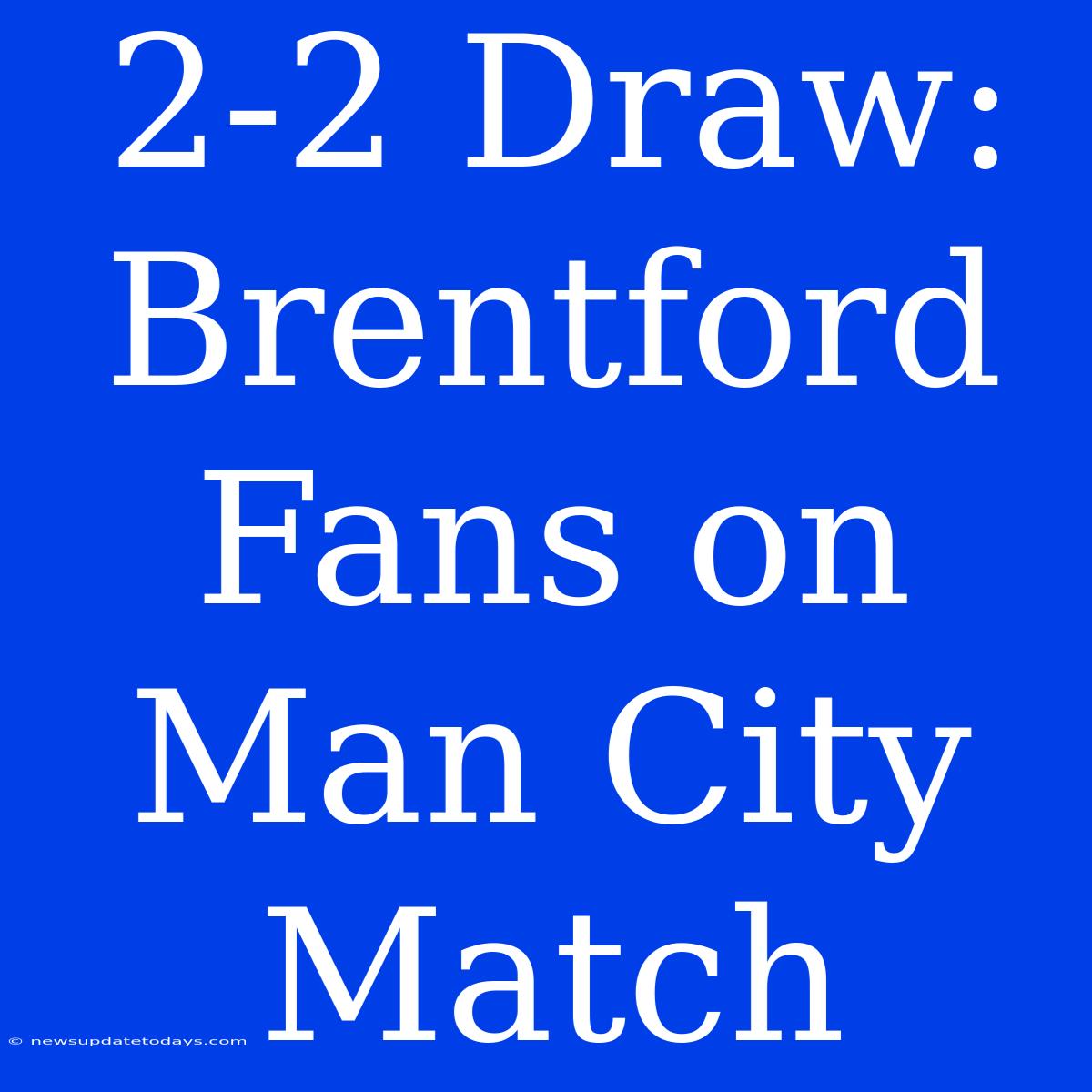 2-2 Draw: Brentford Fans On Man City Match