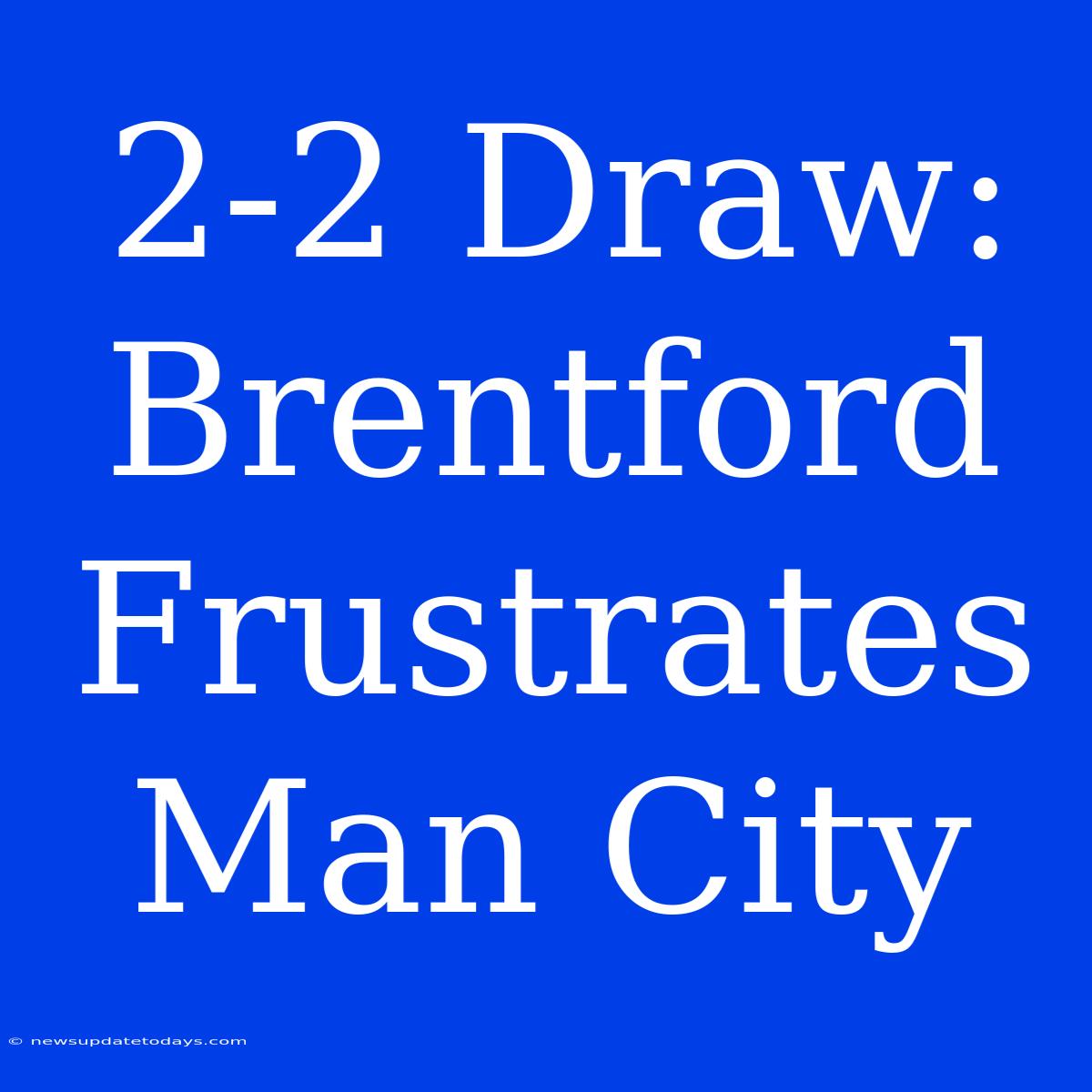 2-2 Draw: Brentford Frustrates Man City