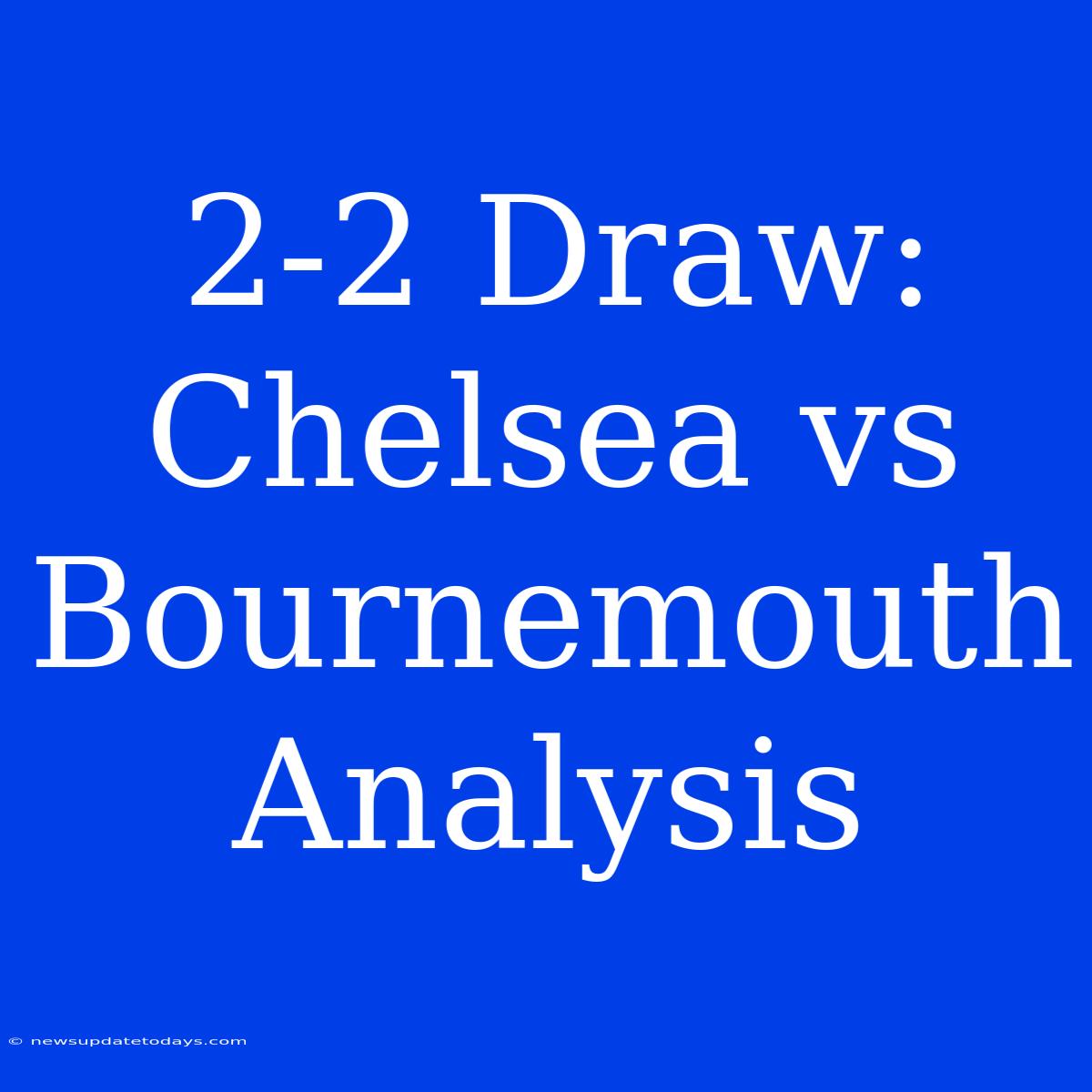 2-2 Draw: Chelsea Vs Bournemouth Analysis