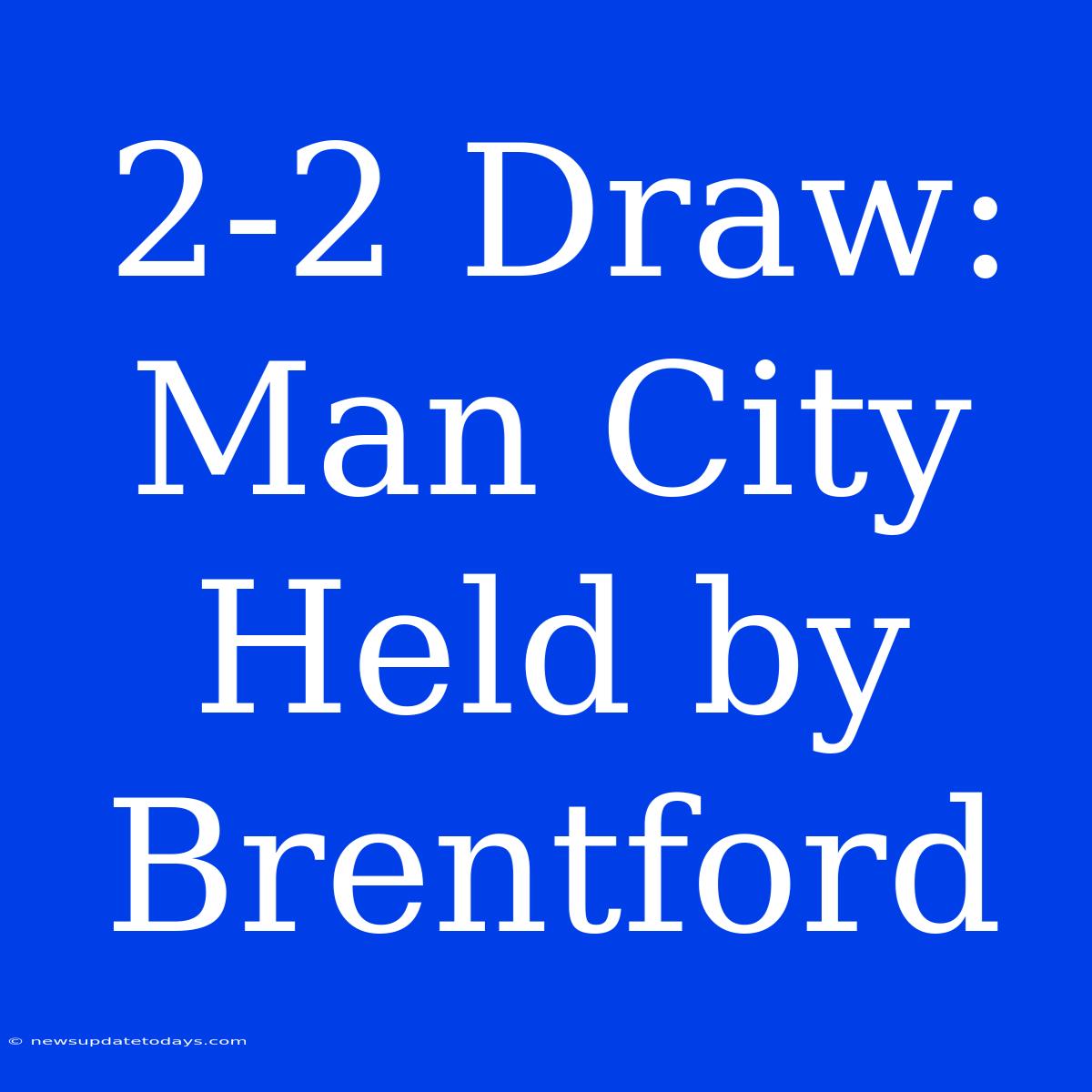 2-2 Draw: Man City Held By Brentford