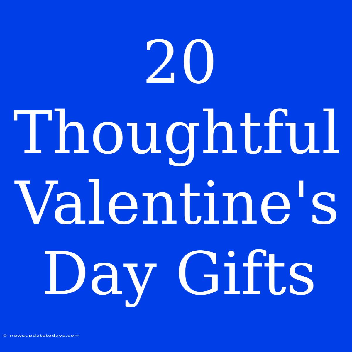 20 Thoughtful Valentine's Day Gifts