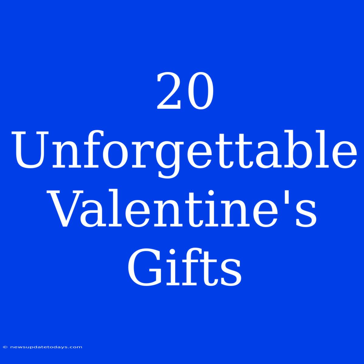 20 Unforgettable Valentine's Gifts