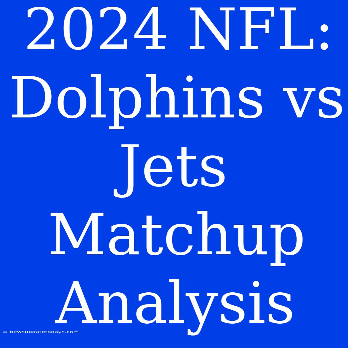 2024 NFL: Dolphins Vs Jets Matchup Analysis