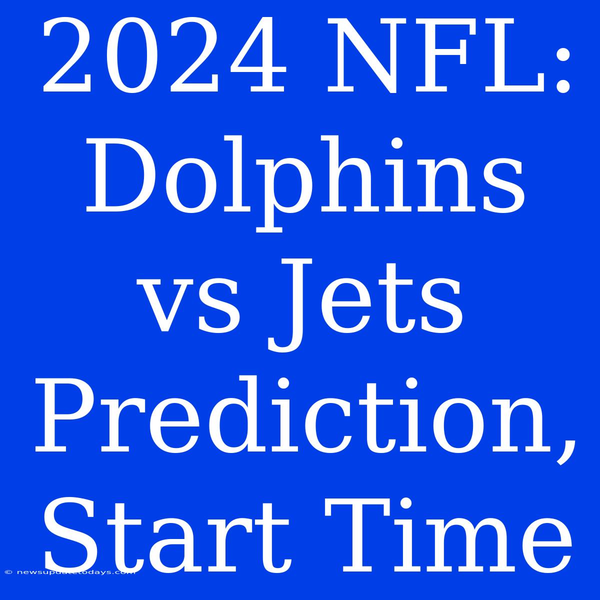 2024 NFL: Dolphins Vs Jets Prediction, Start Time