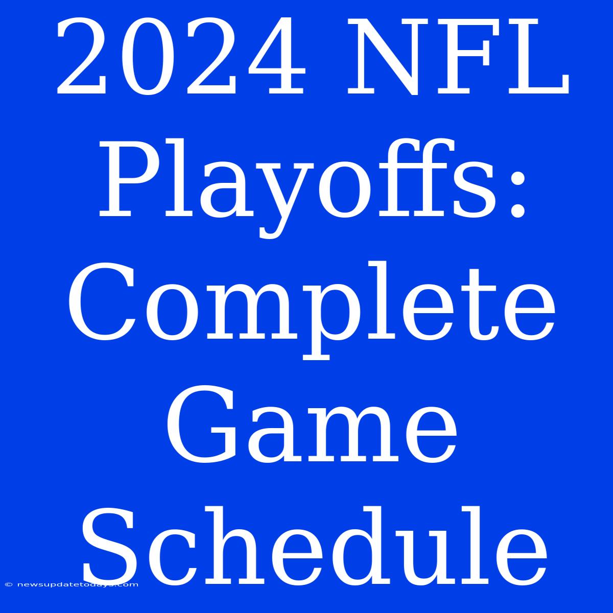 2024 NFL Playoffs:  Complete Game Schedule