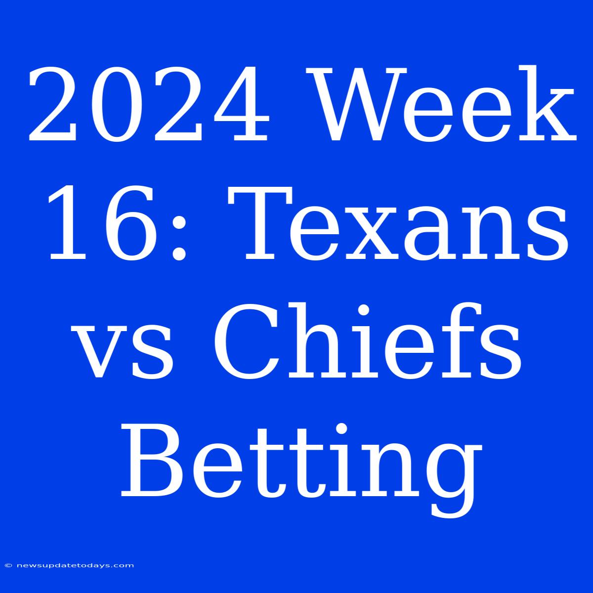 2024 Week 16: Texans Vs Chiefs Betting