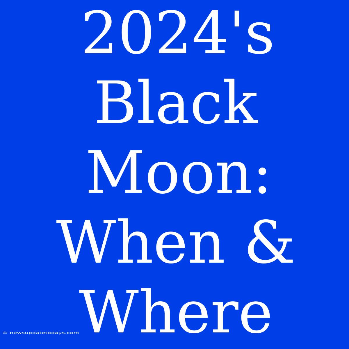 2024's Black Moon: When & Where