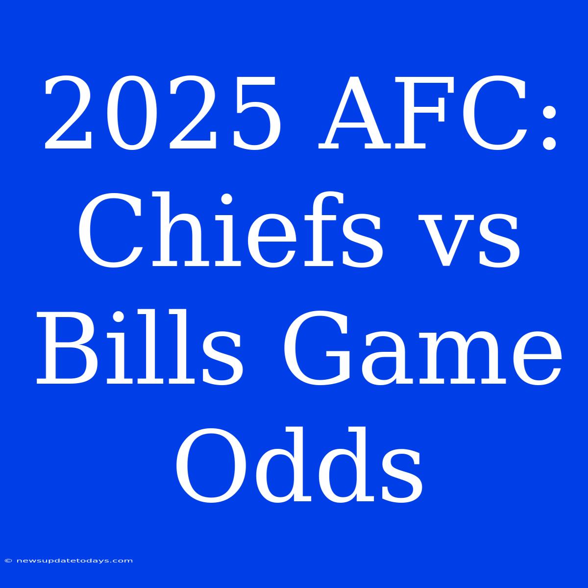 2025 AFC: Chiefs Vs Bills Game Odds