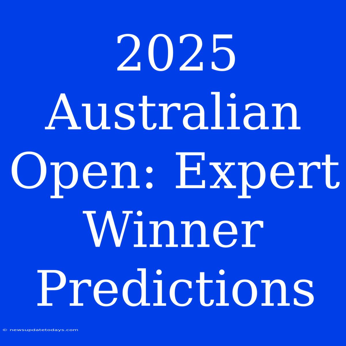 2025 Australian Open: Expert Winner Predictions