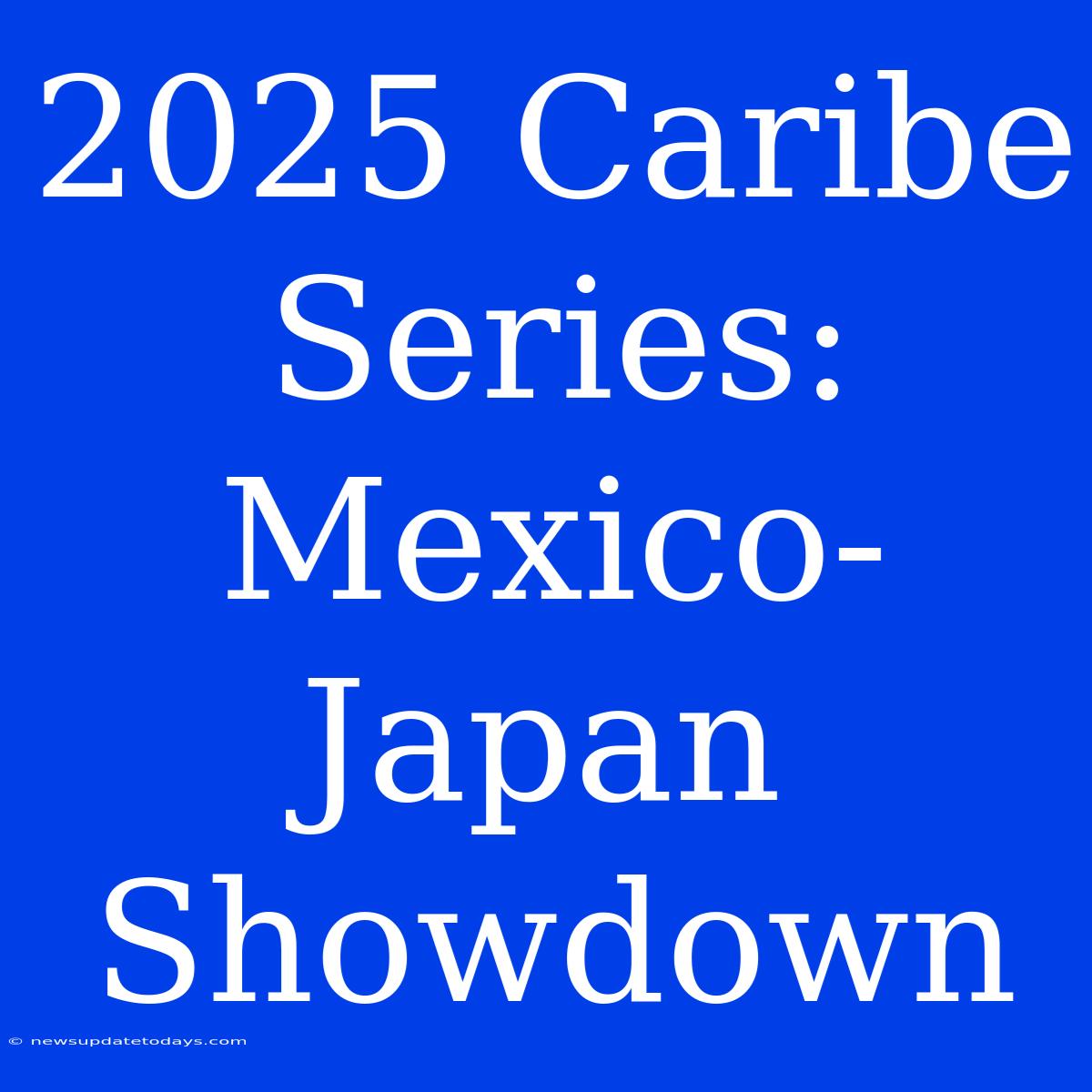 2025 Caribe Series: Mexico-Japan Showdown