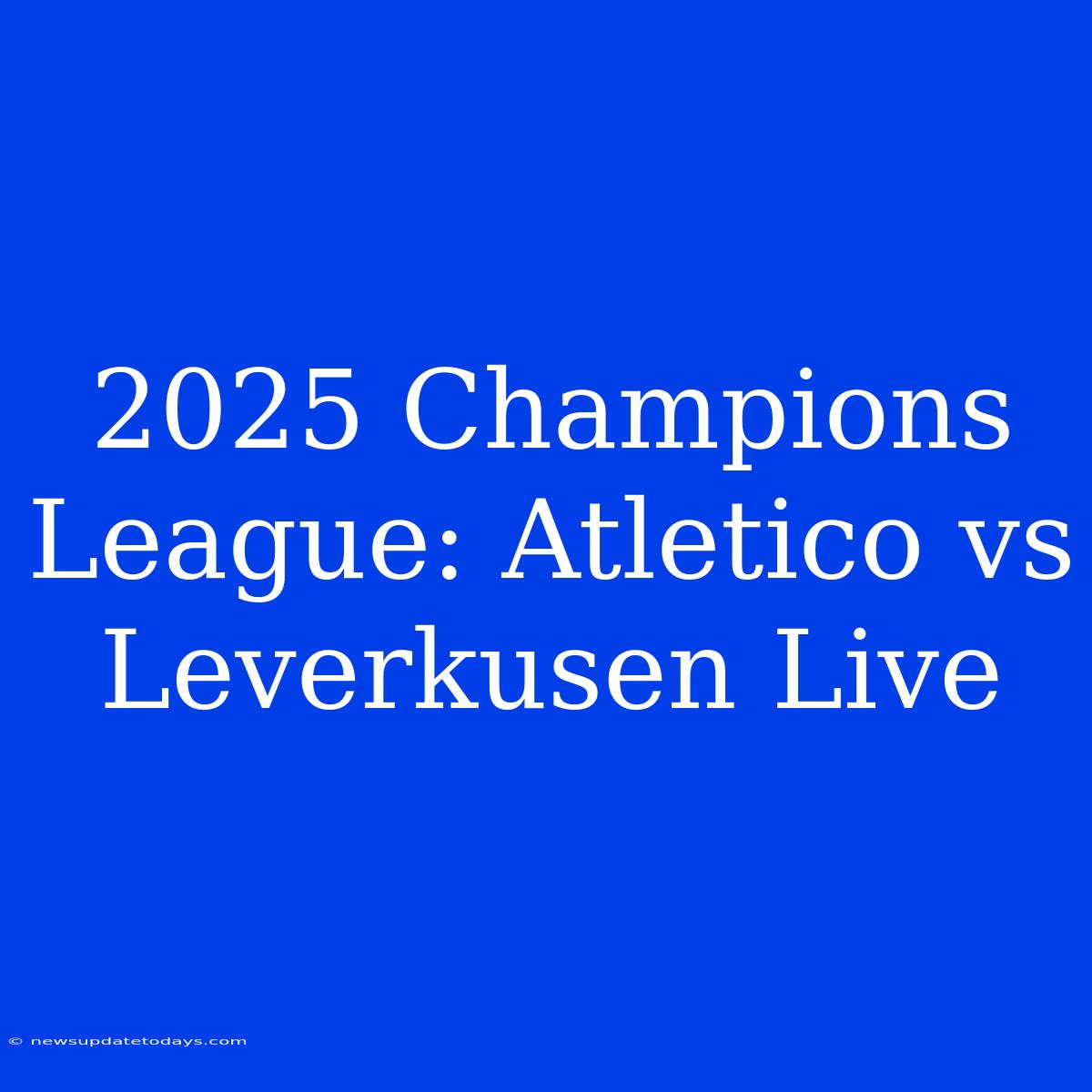 2025 Champions League: Atletico Vs Leverkusen Live