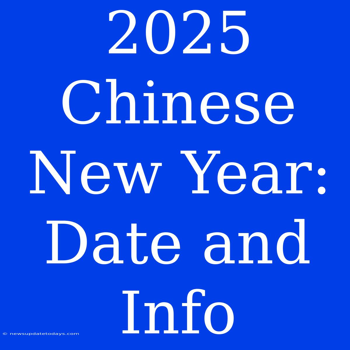 2025 Chinese New Year: Date And Info