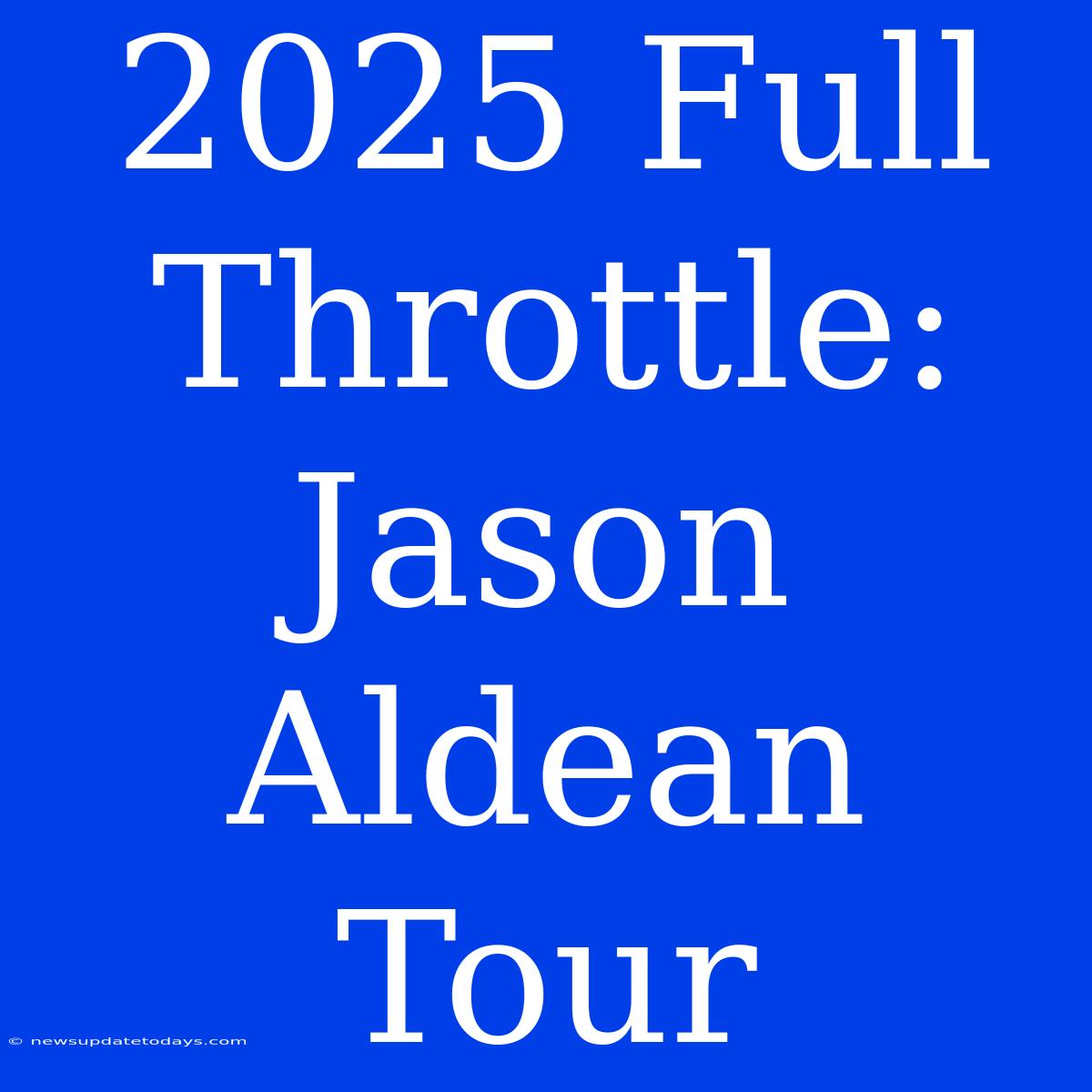 2025 Full Throttle: Jason Aldean Tour