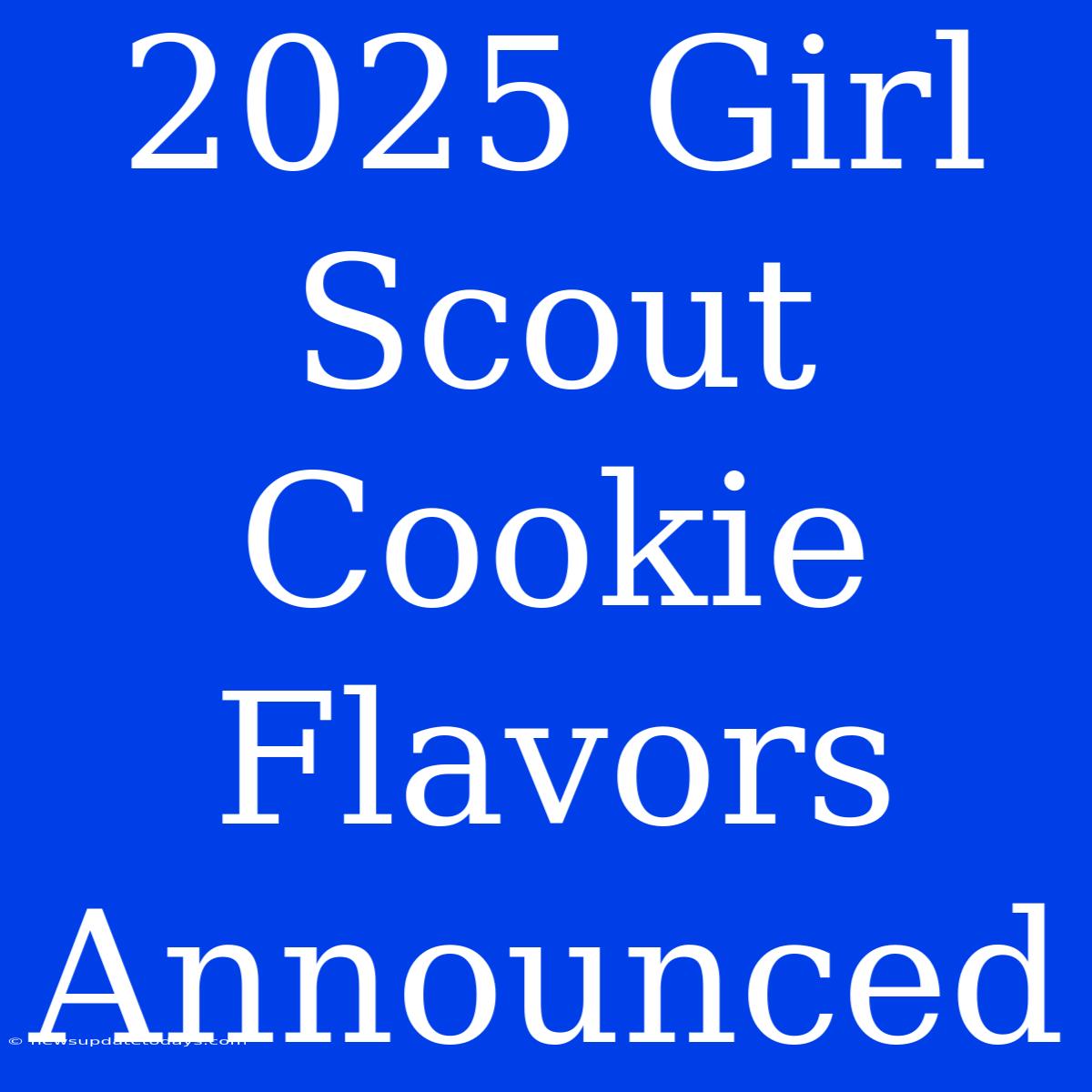 2025 Girl Scout Cookie Flavors Announced