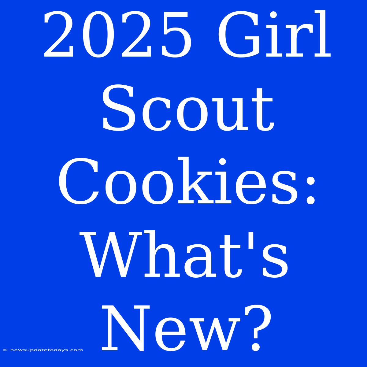 2025 Girl Scout Cookies: What's New?