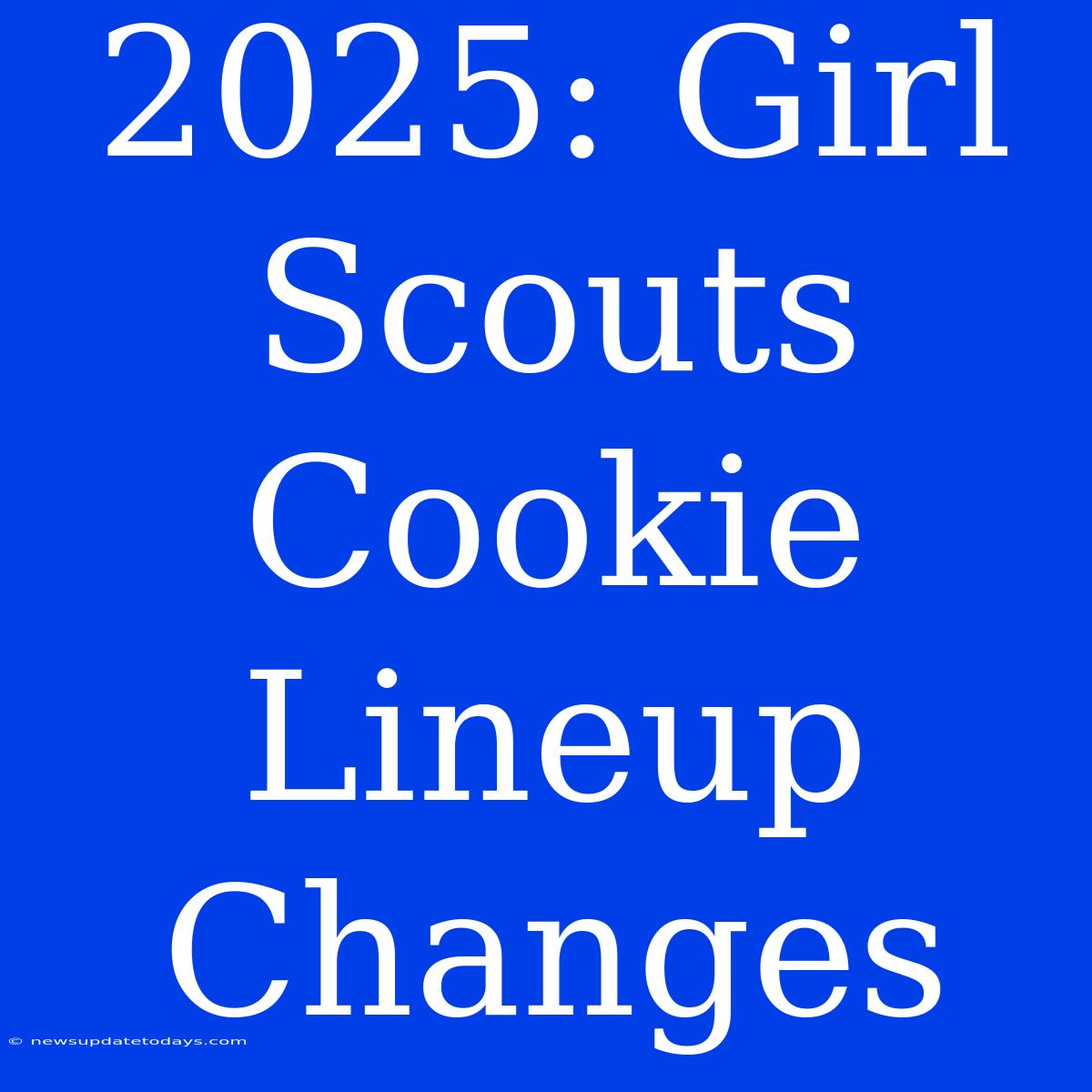 2025: Girl Scouts Cookie Lineup Changes