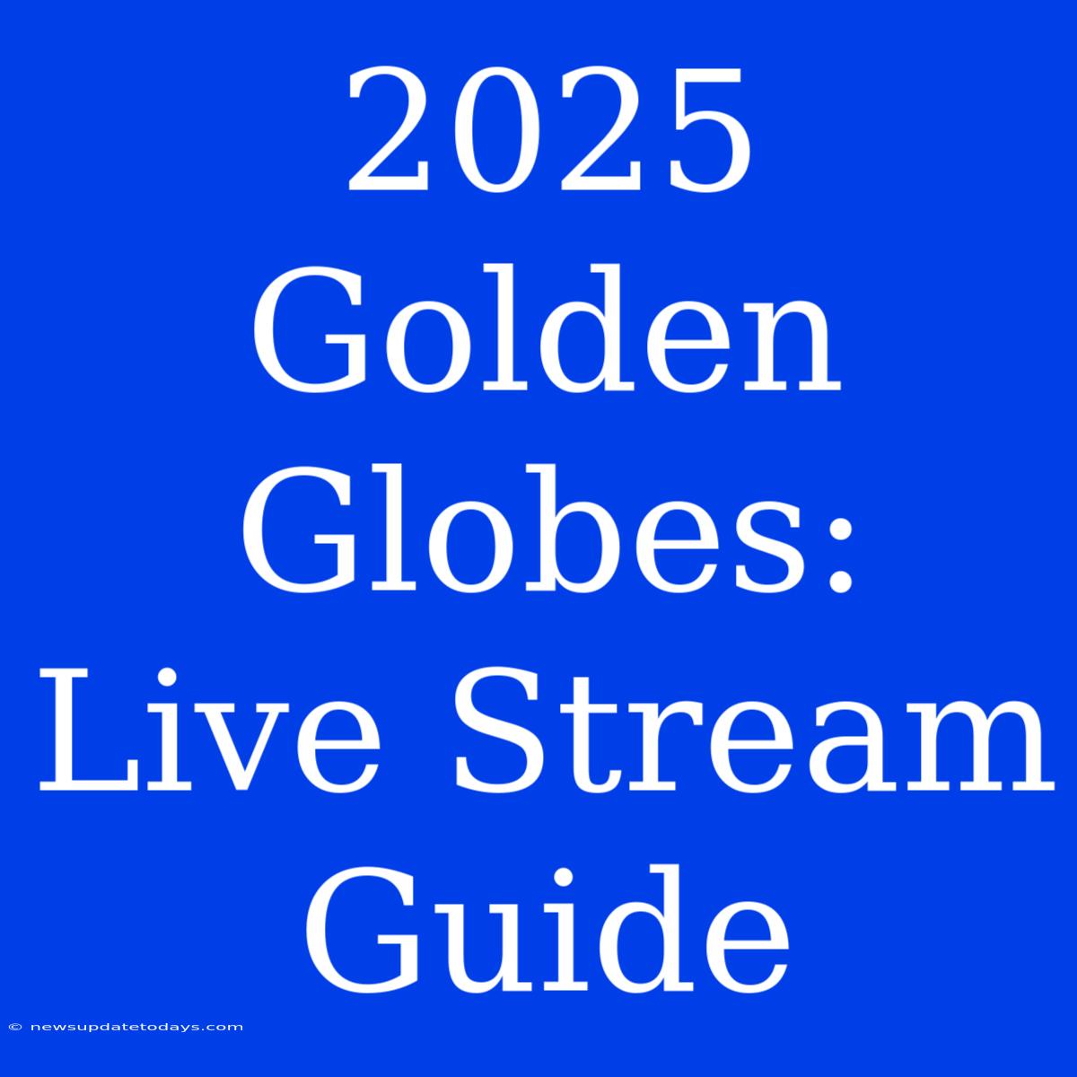 2025 Golden Globes: Live Stream Guide