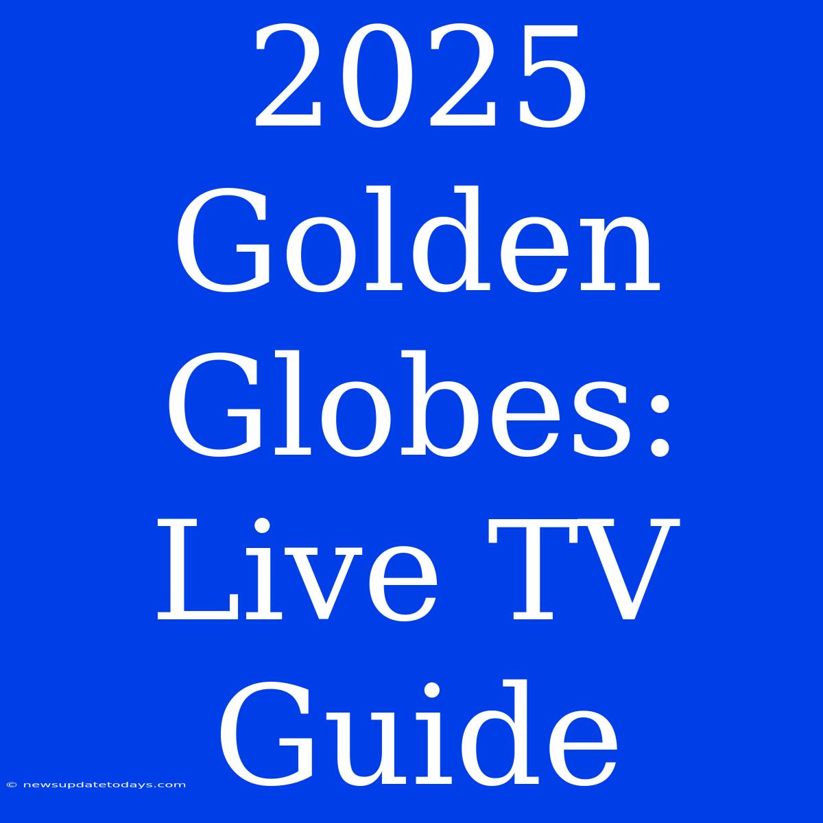 2025 Golden Globes: Live TV Guide