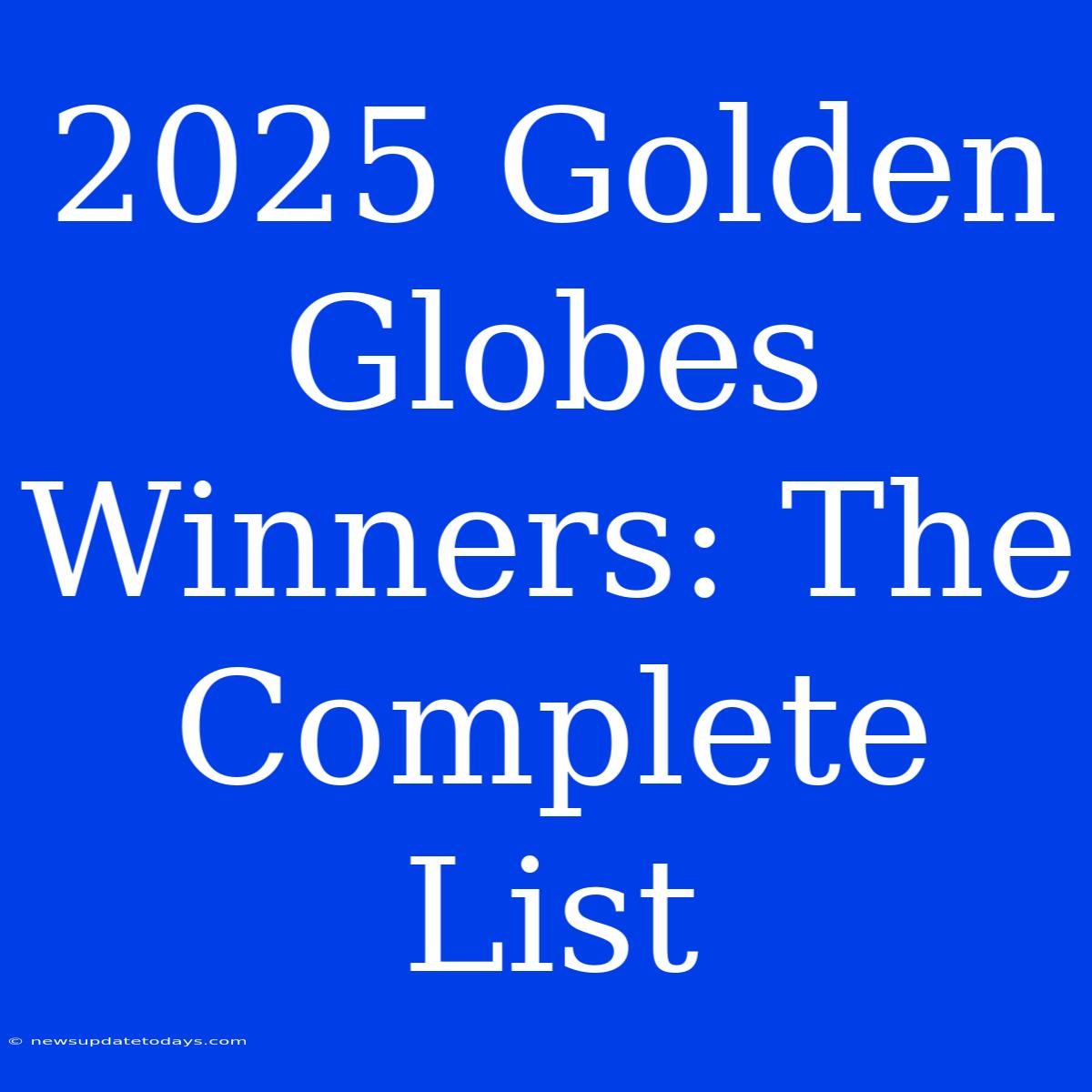 2025 Golden Globes Winners: The Complete List