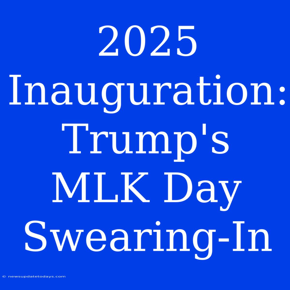 2025 Inauguration: Trump's MLK Day Swearing-In