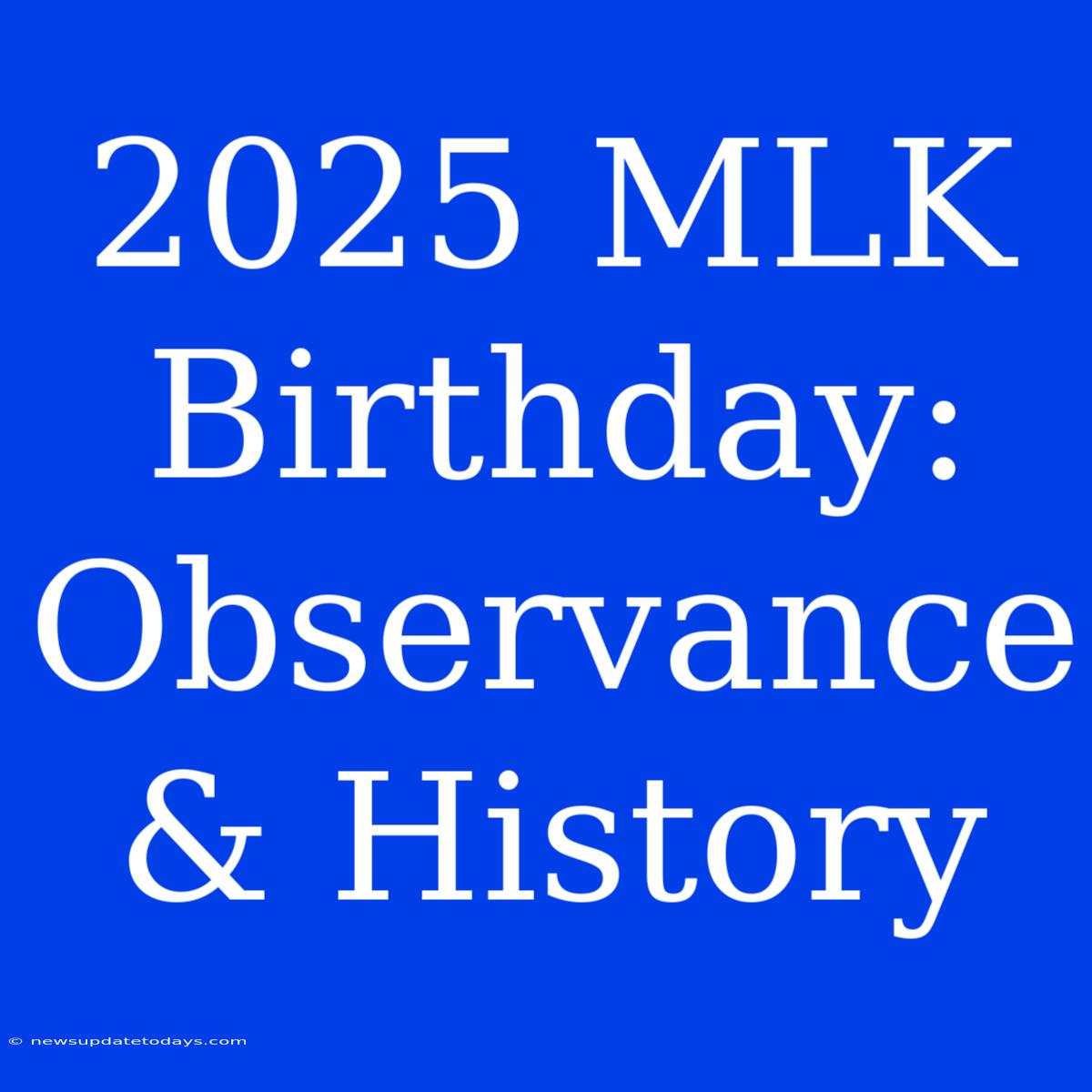 2025 MLK Birthday: Observance & History