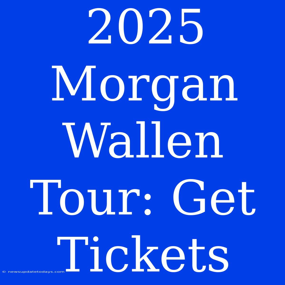 2025 Morgan Wallen Tour: Get Tickets